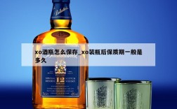 xo酒瓶怎么保存_xo装瓶后保质期一般是多久